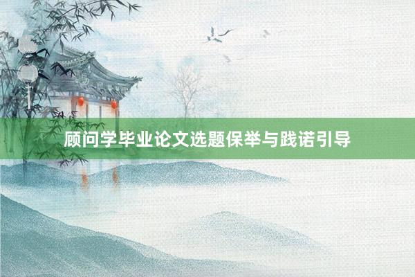 顾问学毕业论文选题保举与践诺引导